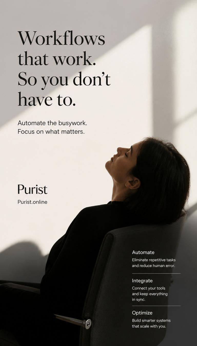 Workflows that work so you do not have to, Purist automation gives back your time to focus on what matters